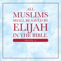 Abbildung von: All Muslims shall be saved by Elijah in the Bible. (Book 9) - Xlibris Us