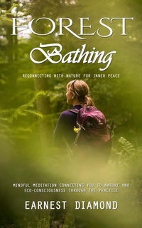 Bild: Forest Bathing: Reconnecting With Nature for Inner Peace (Mindful Meditation Connecting You to Nature and Eco-consciousness Through the Practice) - Gupta Jyoti