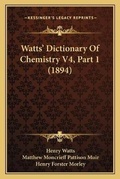 Cover: Watts' Dictionary Of Chemistry V4, Part 1 (1894) - Kessinger Publishing
