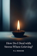Cover: How Do I...Deal with Stress when Grieving? (How Do I...?, #1) - Paula J Roscoe