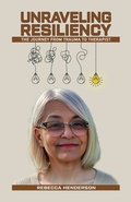 Cover: Unraveling Resiliency: The Journey From Trauma to Therapist - Rebecca Henderson