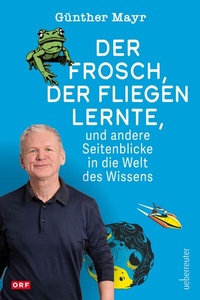 Abbildung von: Der Frosch, der fliegen lernte, und andere Seitenblicke in die Welt des Wissens - Carl Ueberreuter Verlag