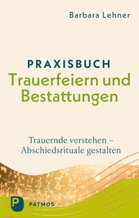 Abbildung von: Praxisbuch Trauerfeiern und Bestattungen - Patmos