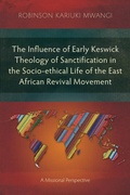 Cover: The Influence of Early Keswick Theology of Sanctification in the Socio-ethical Life of the East African Revival Movement - Langham Publishing