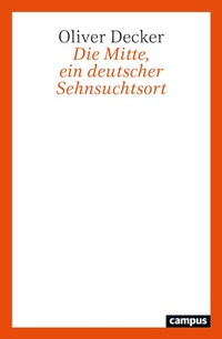 Abbildung von: Die Mitte, ein deutscher Sehnsuchtsort - Campus
