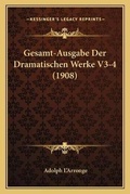 Cover: Gesamt-Ausgabe Der Dramatischen Werke V3-4 (1908) - Kessinger Publishing