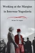 Cover: Working at the Margins in Interwar Yugoslavia - Purdue Scholarly Publishing Services