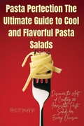 Cover: Pasta Perfection The Ultimate Guide to Cool and Flavorful Pasta Salads - Philip Mann
