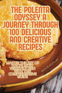 Abbildung von: The Polenta Odyssey A Journey Through 100 Delicious and Creative Recipes - TOM BADMAN