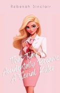Cover: That Time I Accidentally Became A Serial Killer - Rebekah Sinclair