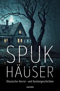 Abbildung von: Spukhäuser. Klassische Horror- und Geistergeschichten - Anaconda Verlag
