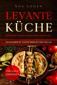 Abbildung von: Levante Küche: 60 köstliche Gerichte aus dem Orient und Tel Aviv - kulinarisch, vegetarisch und vegan | Inklusive Süßspeisen - ONIX Media