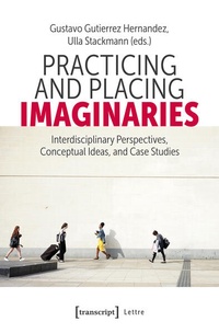 Abbildung von: Practicing and Placing Imaginaries - transcript