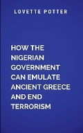 Cover: How The Nigerian Government Can Emulate Ancient Greece And End Terrorism - Moonlight Publishers