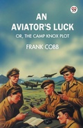 Cover: An aviators luckOr, The Camp Knox plot (Edition1) - Double 9 Books LLP