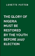 Cover: The Glory Of Nigeria Must Be Restored By The Youth Before 2027 Election - Moonlight Publishers