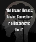 Cover: "The Unseen Threads: Weaving Connections in a Disconnected World" - Dana Smith