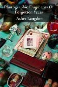 Abbildung von: Photographic Fragments Of Forgotten Years - Asher Langdon