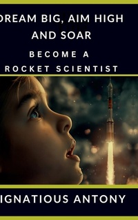Abbildung von: Dream Big, Aim High And Soar - Become A Rocket Scientist - Notion Press