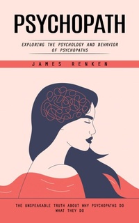 Abbildung von: Psychopath: Exploring the Psychology and Behavior of Psychopaths (The Unspeakable Truth About Why Psychopaths Do What They Do) - Agarwal Riddhi