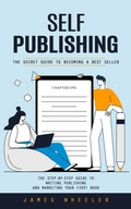 Cover: Self Publishing: The Secret Guide to Becoming a Best Seller (The Step-by-step Guide to Writing Publishing and Marketing Your First Book) - Gupta Jyoti