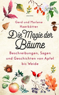 Abbildung von: Die Magie der Bäume. Beschreibungen, Sagen und Geschichten von Apfel bis Weide - Anaconda Verlag