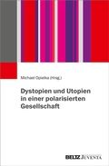 Cover: Dystopien und Utopien in einer polarisierten Gesellschaft - Juventa Verlag ein Imprint der Beltz Verlagsgruppe GmbH & Co. KG
