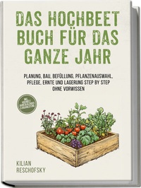 Abbildung von: Das Hochbeet Buch für das ganze Jahr: Planung, Bau, Befüllung, Pflanzenauswahl, Pflege, Ernte und Lagerung Step by Step ohne Vorwissen - inkl. Hochbeet Jahreskalender & Bauanleitung - Edition Lunerion