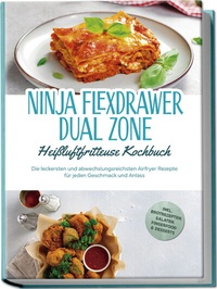 Abbildung von: Ninja FlexDrawer Dual Zone Heißluftfritteuse Kochbuch: Die leckersten und abwechslungsreichsten Airfryer Rezepte für jeden Geschmack und Anlass - inkl. Brotrezepten, Salaten, Fingerfood & Desserts - Edition Lunerion