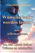 Cover: W&uuml;nsche wahr werden lassen mit Affirmationen, um das Leben deiner Tr&auml;ume zu erschaffen - epubli