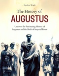 Cover: The History of Augustus: Uncover the Fascinating History of Augustus and the Birth of Imperial Rome (History's Great Turning Points) - Hamilton Wright