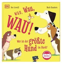 Abbildung von: Wau, Wau, WAU! Wer ist der größte Hund im Buch? - Dorling Kindersley Verlag