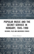 Cover: Popular Music and the Secret Service in Hungary, 1945-1990 - Routledge