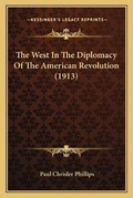Cover: The West In The Diplomacy Of The American Revolution (1913) - Kessinger Publishing