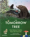Cover: The Tomorrow Tree: How Nature Creates New Life From Old (2025) - Phaidon Press Ltd