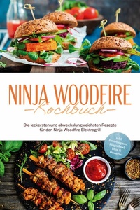 Abbildung von: Ninja Woodfire Kochbuch: Die leckersten und abwechslungsreichsten Rezepte für den Ninja Woodfire Elektrogrill - inkl. Brotrezepten, Fingerfood, Dips & Desserts - ONIX Media