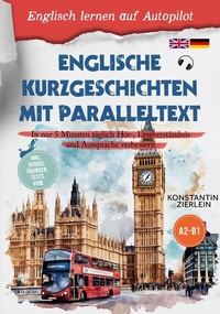 Abbildung von: Englische Kurzgeschichten mit Paralleltext - Englisch lernen auf Autopilot: In nur 5 Minuten täglich Hör-, Leseverständnis und Aussprache verbessern - inkl. Audios, Übungen, Tests uvm. A2-B1 - ONIX Media