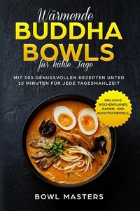 Abbildung von: Wärmende Buddha Bowls für kühle Tage: Mit 100 genussvollen Rezepten unter 15 Minuten für jede Tagesmahlzeit - Inklusive Wochenplaner, Ramen- und Nachtisch Bowls - ONIX Media