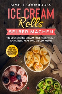 Abbildung von: Ice Cream Rolls selber machen: 100 leckere Ice Cream Roll Rezepte mit Karamell, Keks und vielem mehr - Inklusive Tipps & Tricks für Material und Zubereitung - ONIX Media