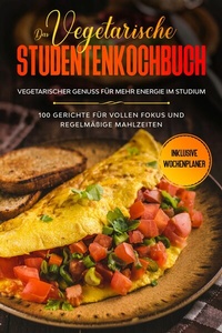 Abbildung von: Das vegetarische Studentenkochbuch - vegetarischer Genuss für mehr Energie im Studium: 100 Gerichte für vollen Fokus und regelmäßige Mahlzeiten | Inklusive Wochenplaner - ONIX Media