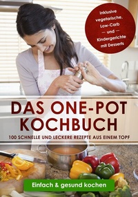 Abbildung von: Das One-Pot Kochbuch: 100 schnelle und leckere Rezepte aus einem Topf inklusive vegetarische, Low-Carb und Kindergerichte mit Desserts - Einfach & gesund kochen - ONIX Media
