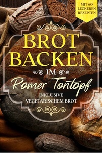 Abbildung von: Brot backen im Römer Tontopf: Mit 60 leckeren Rezepten - Inklusive vegetarischem Brot - ONIX Media
