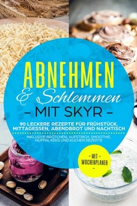 Abbildung von: Abnehmen & Schlemmen mit Skyr: 90 leckere Rezepte für Frühstück, Mittagessen, Abendbrot und Nachtisch - inklusive Brötchen, Aufstrich, Smoothie, Muffin, Keks und Kuchen Rezepte | Mit Wochenplaner - ONIX Media