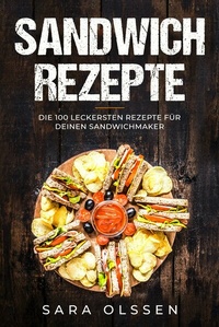 Abbildung von: Sandwich Rezepte: Die 100 leckersten Rezepte für deinen Sandwichmaker - ONIX Media