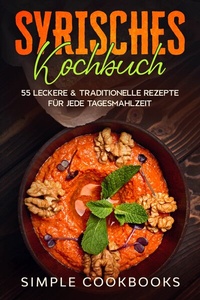 Abbildung von: Syrisches Kochbuch: 55 leckere & traditionelle Rezepte für jede Tagesmahlzeit - ONIX Media