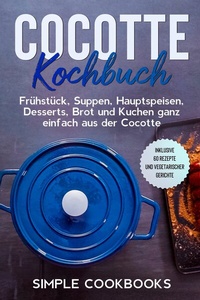 Abbildung von: Cocotte Kochbuch: Frühstück, Suppen, Hauptspeisen, Desserts, Brot und Kuchen ganz einfach aus der Cocotte - Inklusive 60 Rezepte und vegetarischer Gerichte - ONIX Media