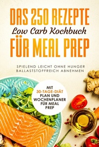Abbildung von: Das 250 Rezepte Low Carb Kochbuch für Meal Prep - Spielend leicht ohne Hunger ballaststoffreich abnehmen | Mit 30-Tage Diät Plan und Wochenplaner für Meal Prep - ONIX Media