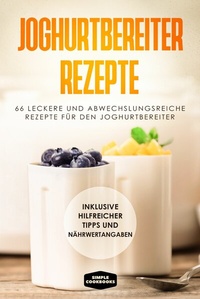 Abbildung von: Joghurtbereiter Rezepte: 66 leckere und abwechslungsreiche Rezepte für den Joghurtbereiter - Inklusive hilfreicher Tipps und Nährwertangaben - ONIX Media