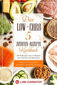 Abbildung von: Das Low-Carb 5 Zutaten-Rezepte Kochbuch: Mit 80 Rezepten unter 15 Minuten zum Vorkochen und Mitnehmen - Inklusive Wochenplaner, Smoothie- und Nachtischrezepte - ONIX Media