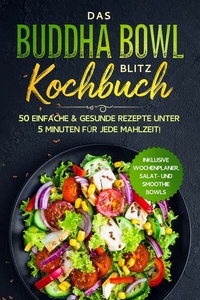 Abbildung von: Das Buddha Bowl Blitz Kochbuch: 50 einfache & gesunde Rezepte unter 5 Minuten für jede Mahlzeit! - Inklusive Wochenplaner, Salat- und Smoothie Bowls - ONIX Media